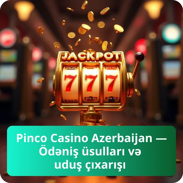 Pinco Casino Azerbaijan — Ödəniş üsulları və uduş çıxarışı